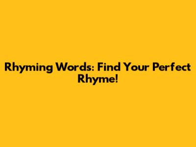 Rhyming Words: Find Your Perfect Rhyme!