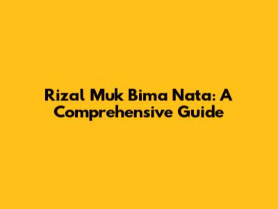 Rizal Muk Bima Nata: A Comprehensive Guide