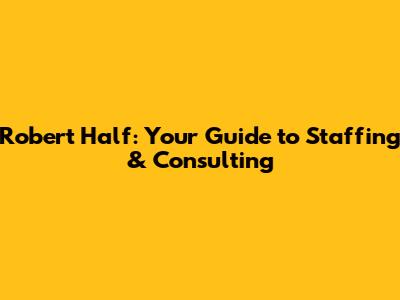 Robert Half: Your Guide to Staffing & Consulting