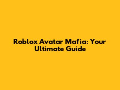 Roblox Avatar Mafia: Your Ultimate Guide