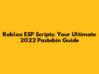 Roblox ESP Scripts: Your Ultimate 2022 Pastebin Guide