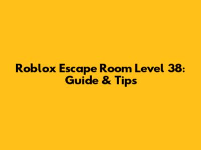 Roblox Escape Room Level 38: Guide & Tips
