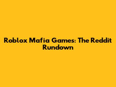 Roblox Mafia Games: The Reddit Rundown