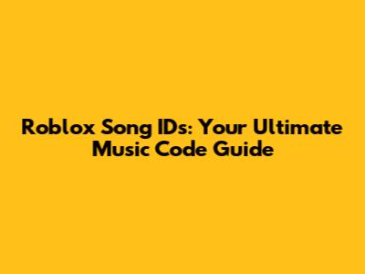 Roblox Song IDs: Your Ultimate Music Code Guide