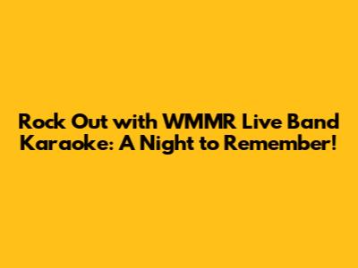 Rock Out with WMMR Live Band Karaoke: A Night to Remember!