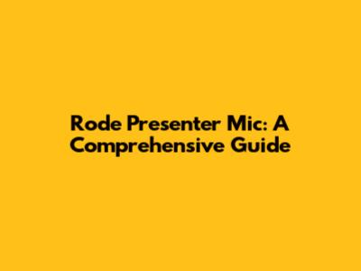 Rode Presenter Mic: A Comprehensive Guide