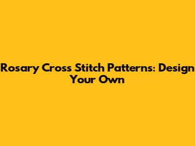 Rosary Cross Stitch Patterns: Design Your Own