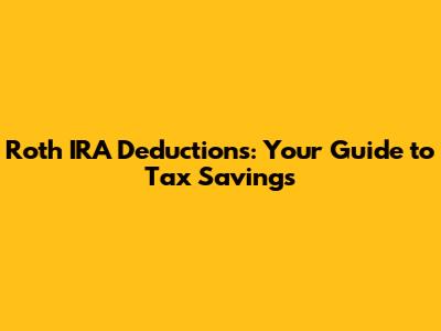 Roth IRA Deductions: Your Guide to Tax Savings