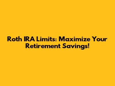 Roth IRA Limits: Maximize Your Retirement Savings!