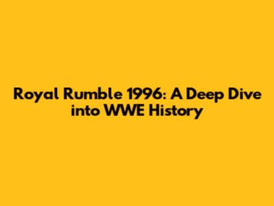 Royal Rumble 1996: A Deep Dive into WWE History