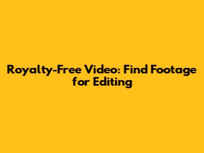 Royalty-Free Video: Find Footage for Editing