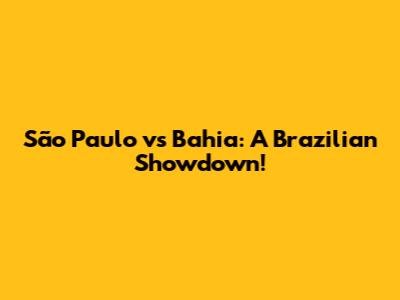 São Paulo vs Bahia: A Brazilian Showdown!