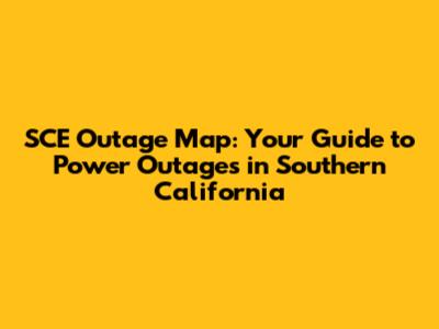 SCE Outage Map: Your Guide to Power Outages in Southern California