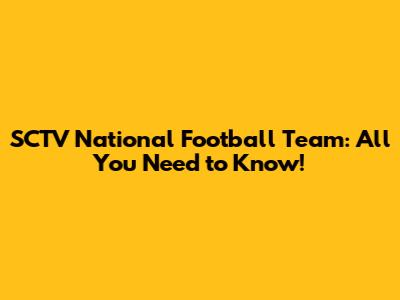 SCTV National Football Team: All You Need to Know!