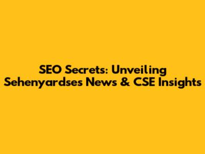 SEO Secrets: Unveiling Sehenyardse's News & CSE Insights