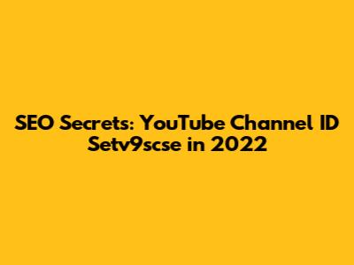 SEO Secrets: YouTube Channel ID Setv9scse in 2022