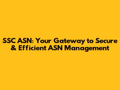 SSC ASN: Your Gateway to Secure & Efficient ASN Management