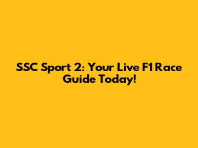 SSC Sport 2: Your Live F1 Race Guide Today!