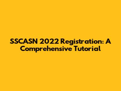 SSCASN 2022 Registration: A Comprehensive Tutorial