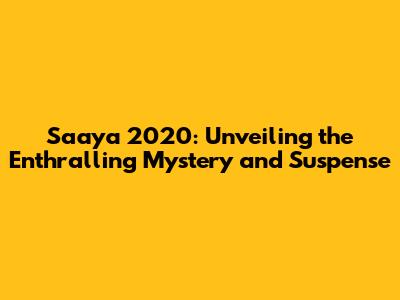Saaya 2020: Unveiling the Enthralling Mystery and Suspense