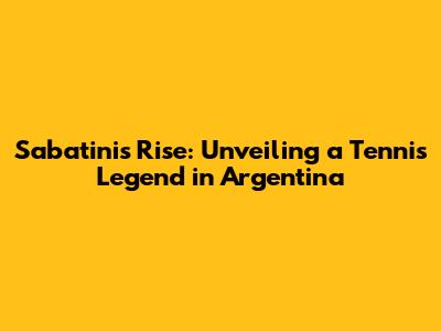 Sabatini's Rise: Unveiling a Tennis Legend in Argentina