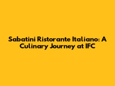Sabatini Ristorante Italiano: A Culinary Journey at IFC