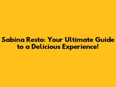 Sabina Resto: Your Ultimate Guide to a Delicious Experience!