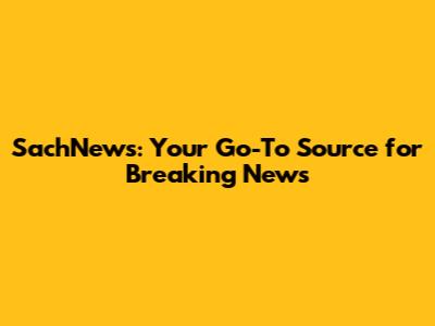 SachNews: Your Go-To Source for Breaking News