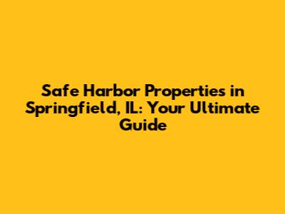 Safe Harbor Properties in Springfield, IL: Your Ultimate Guide