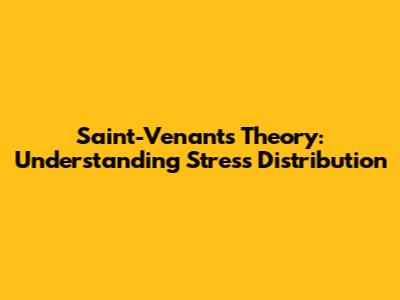 Saint-Venant's Theory: Understanding Stress Distribution