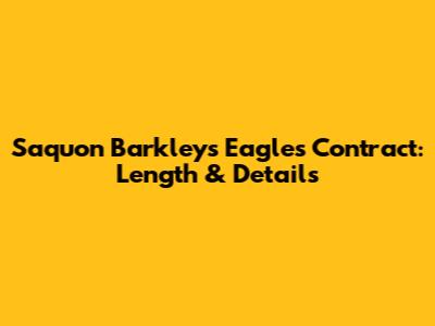 Saquon Barkley's Eagles Contract: Length & Details
