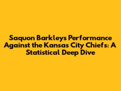 Saquon Barkley's Performance Against the Kansas City Chiefs: A Statistical Deep Dive