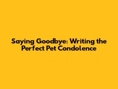 Saying Goodbye: Writing the Perfect Pet Condolence