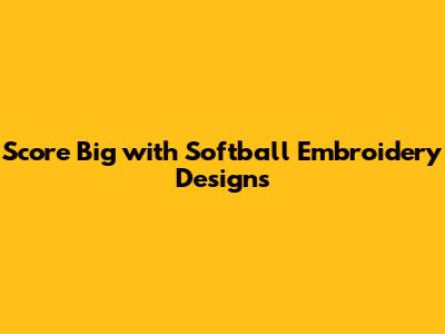 Score Big with Softball Embroidery Designs