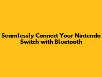Seamlessly Connect Your Nintendo Switch with Bluetooth