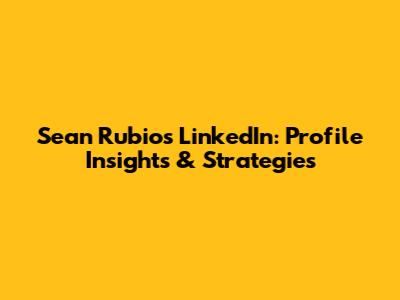Sean Rubio's LinkedIn: Profile Insights & Strategies