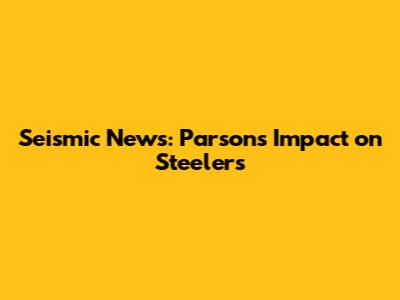Seismic News: Parsons' Impact on Steelers