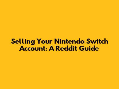 Selling Your Nintendo Switch Account: A Reddit Guide