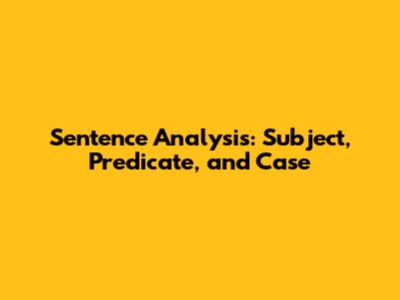 Sentence Analysis: Subject, Predicate, and Case