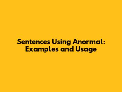 Sentences Using 'Anormal': Examples and Usage