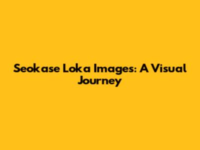 Seokase Loka Images: A Visual Journey