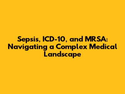 Sepsis, ICD-10, and MRSA: Navigating a Complex Medical Landscape