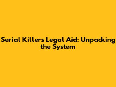 Serial Killers' Legal Aid: Unpacking the System