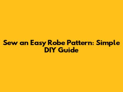 Sew an Easy Robe Pattern: Simple DIY Guide