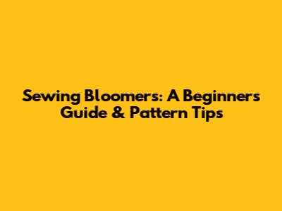 Sewing Bloomers: A Beginner's Guide & Pattern Tips