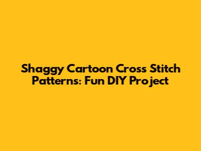 Shaggy Cartoon Cross Stitch Patterns: Fun DIY Project