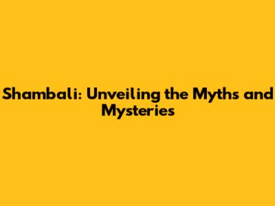 Shambali: Unveiling the Myths and Mysteries