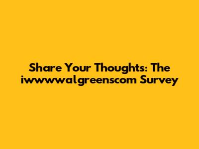 Share Your Thoughts: The iwwwwalgreenscom Survey