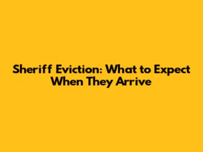 Sheriff Eviction: What to Expect When They Arrive