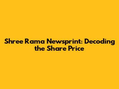 Shree Rama Newsprint: Decoding the Share Price